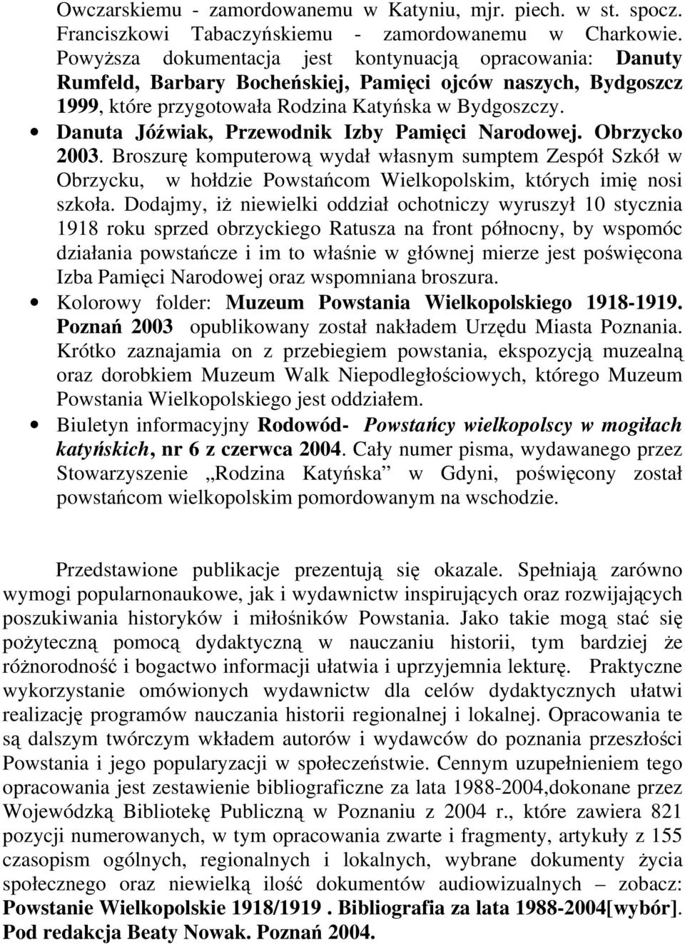 Danuta Jóźwiak, Przewodnik Izby Pamięci Narodowej. Obrzycko 2003. Broszurę komputerową wydał własnym sumptem Zespół Szkół w Obrzycku, w hołdzie Powstańcom Wielkopolskim, których imię nosi szkoła.