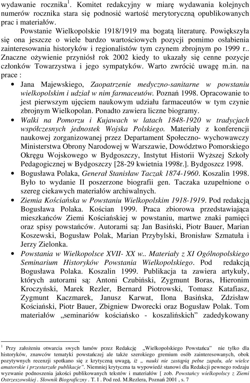 Powiększyła się ona jeszcze o wiele bardzo wartościowych pozycji pomimo osłabienia zainteresowania historyków i regionalistów tym czynem zbrojnym po 1999 r.