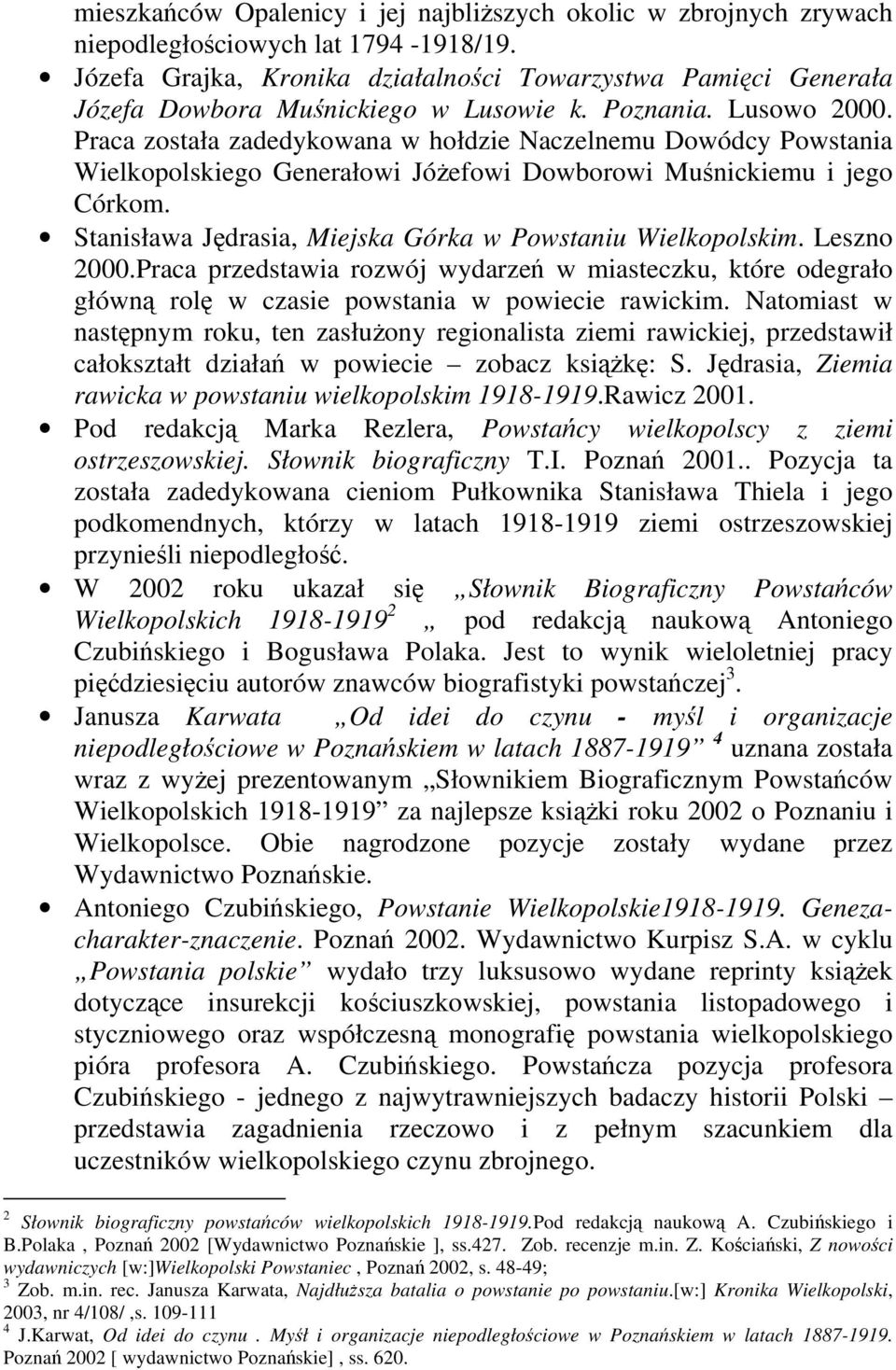 Praca została zadedykowana w hołdzie Naczelnemu Dowódcy Powstania Wielkopolskiego Generałowi Jóżefowi Dowborowi Muśnickiemu i jego Córkom. Stanisława Jędrasia, Miejska Górka w Powstaniu Wielkopolskim.