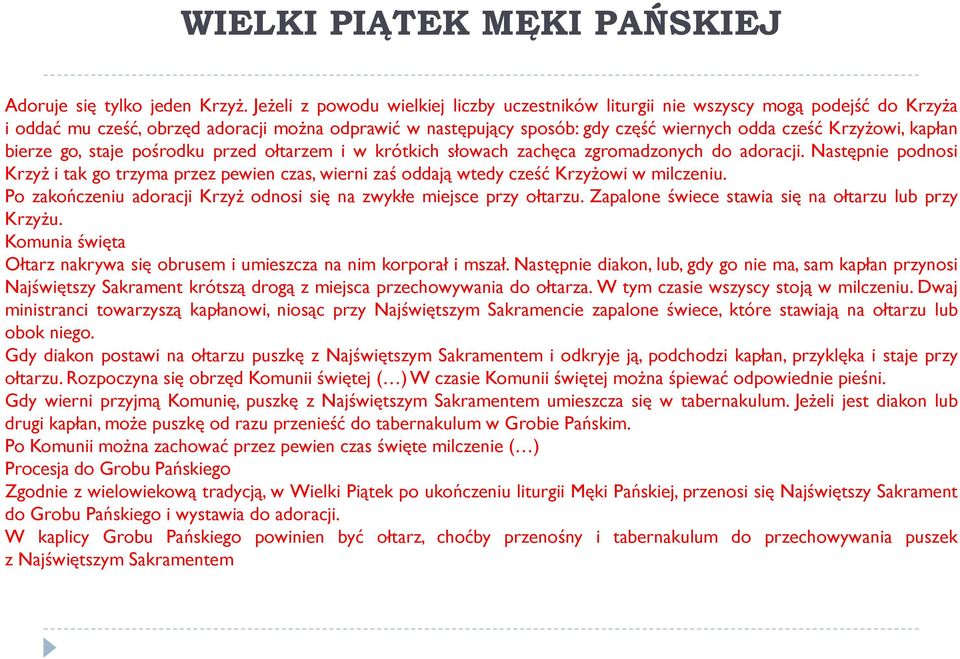 kapłan bierze go, staje pośrodku przed ołtarzem i w krótkich słowach zachęca zgromadzonych do adoracji.