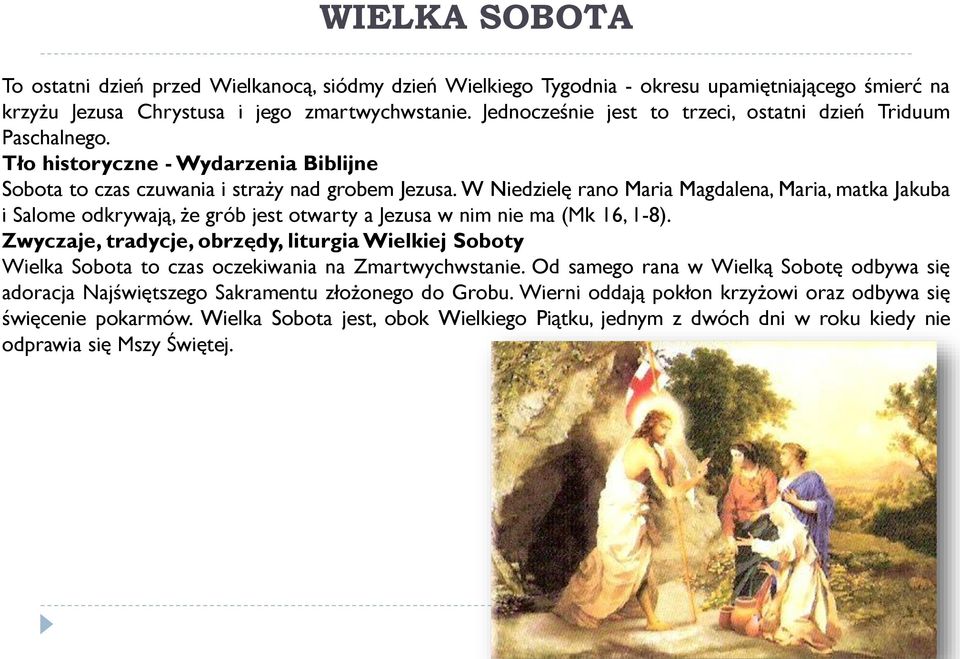 W Niedzielę rano Maria Magdalena, Maria, matka Jakuba i Salome odkrywają, że grób jest otwarty a Jezusa w nim nie ma (Mk 16, 1-8).