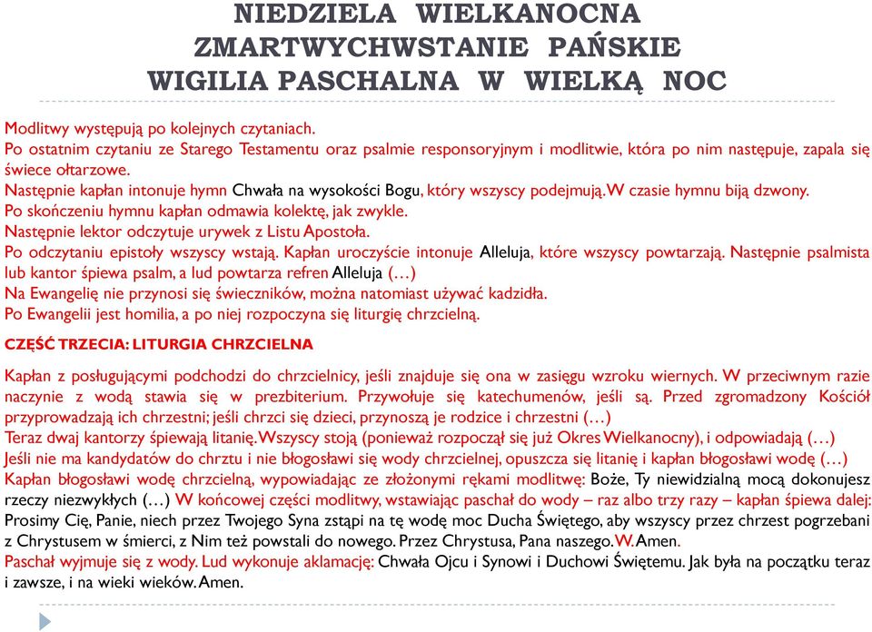 Następnie kapłan intonuje hymn Chwała na wysokości Bogu, który wszyscy podejmują.w czasie hymnu biją dzwony. Po skończeniu hymnu kapłan odmawia kolektę, jak zwykle.