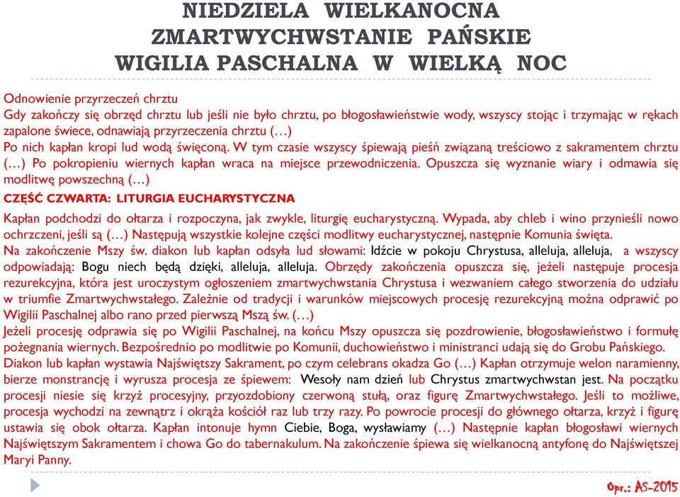 W tym czasie wszyscy śpiewają pieśń związaną treściowo z sakramentem chrztu ( ) Po pokropieniu wiernych kapłan wraca na miejsce przewodniczenia.