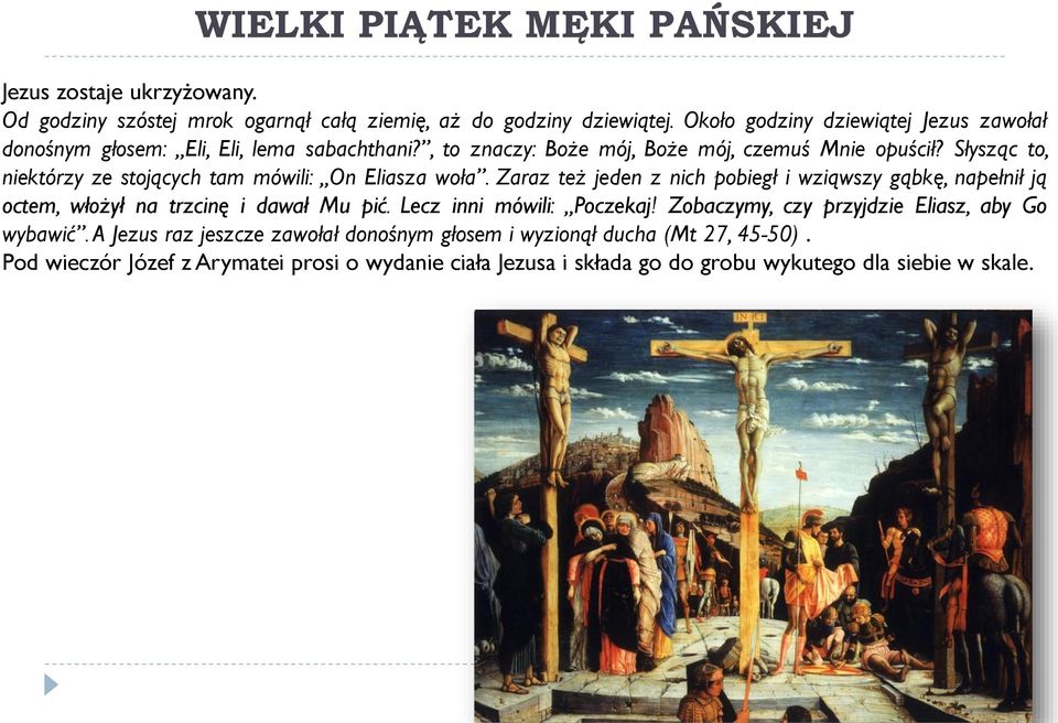 Słysząc to, niektórzy ze stojących tam mówili: On Eliasza woła. Zaraz też jeden z nich pobiegł i wziąwszy gąbkę, napełnił ją octem, włożył na trzcinę i dawał Mu pić.