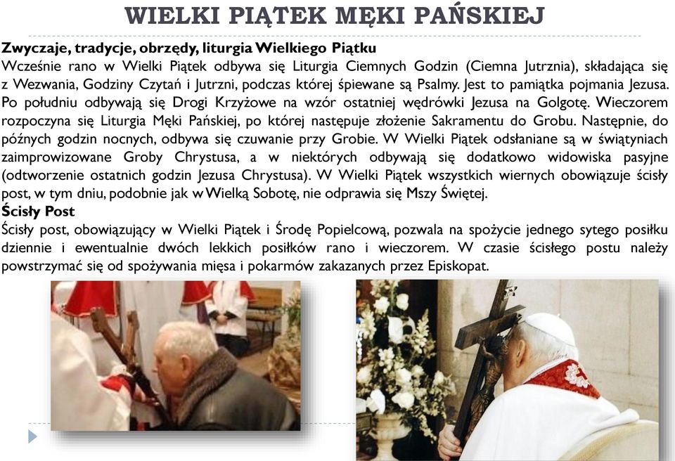 Wieczorem rozpoczyna się Liturgia Męki Pańskiej, po której następuje złożenie Sakramentu do Grobu. Następnie, do późnych godzin nocnych, odbywa się czuwanie przy Grobie.