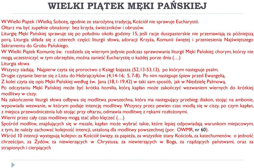 Liturgia składa się z czterech części: liturgii słowa, adoracji Krzyża, Komunii świętej i przeniesienia Najświętszego Sakramentu do Grobu Pańskiego. W Wielki Piątek Komunię św.