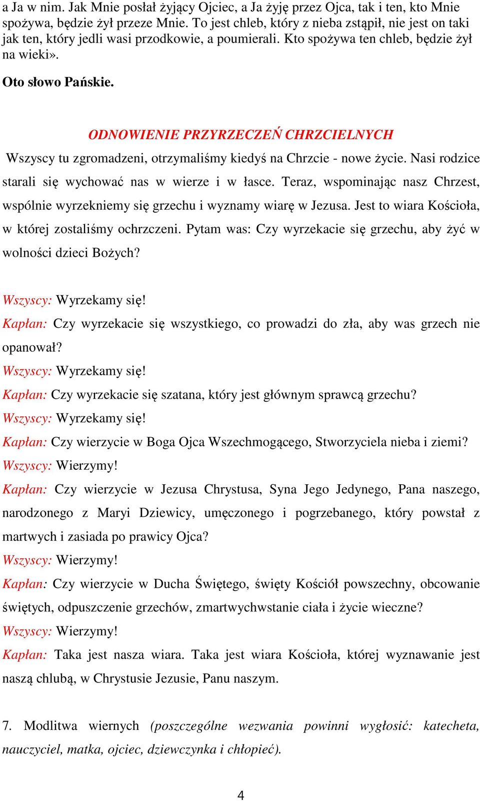 ODNOWIENIE PRZYRZECZEŃ CHRZCIELNYCH Wszyscy tu zgromadzeni, otrzymaliśmy kiedyś na Chrzcie - nowe życie. Nasi rodzice starali się wychować nas w wierze i w łasce.