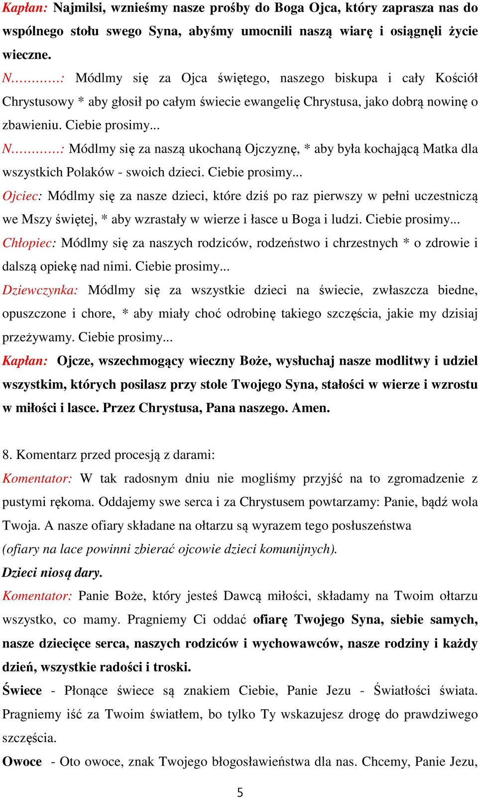 .. N : Módlmy się za naszą ukochaną Ojczyznę, * aby była kochającą Matka dla wszystkich Polaków - swoich dzieci. Ciebie prosimy.