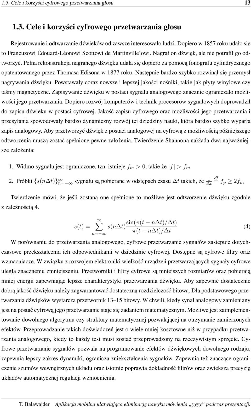 Pełna rekonstrukcja nagranego dźwięku udała się dopiero za pomocą fonografu cylindrycznego opatentowanego przez Thomasa Edisona w 1877 roku.