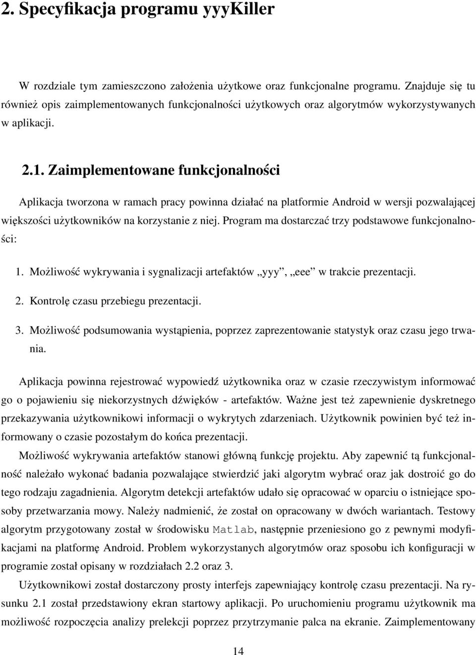 Zaimplementowane funkcjonalności Aplikacja tworzona w ramach pracy powinna działać na platformie Android w wersji pozwalającej większości użytkowników na korzystanie z niej.