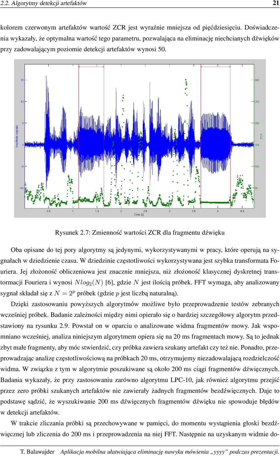 7: Zmienność wartości ZCR dla fragmentu dźwięku Oba opisane do tej pory algorytmy są jedynymi, wykorzystywanymi w pracy, które operują na sygnałach w dziedzienie czasu.