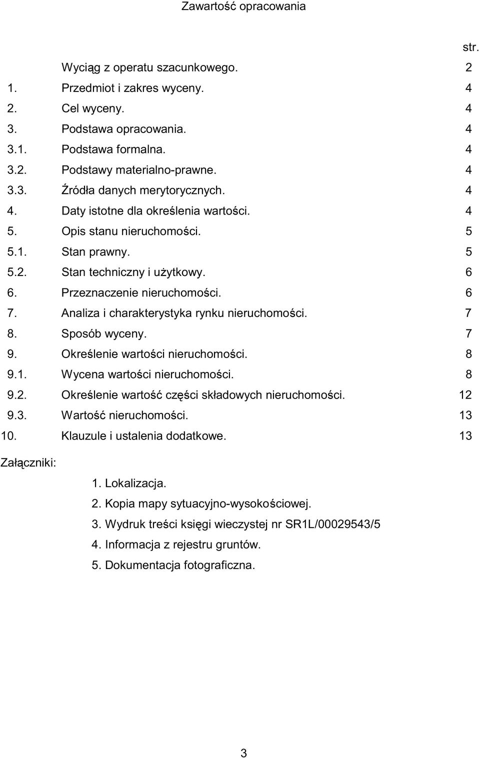 Analiza i charakterystyka rynku nieruchomości. 7 8. Sposób wyceny. 7 9. Określenie wartości nieruchomości. 8 9.1. Wycena wartości nieruchomości. 8 9.2.