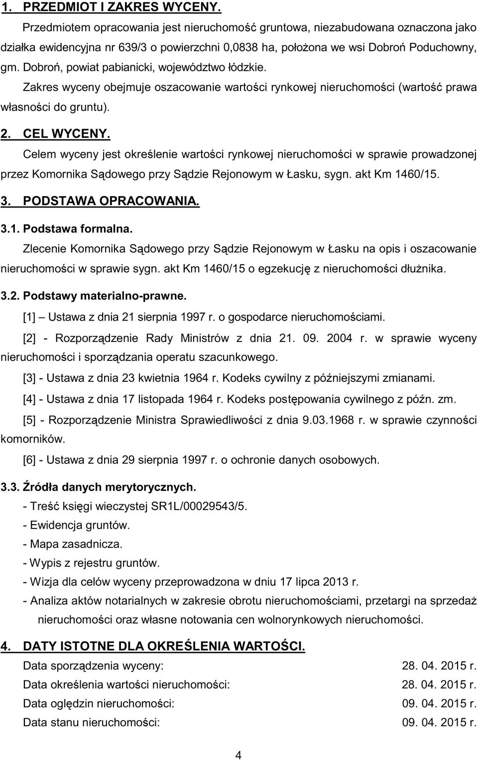 Dobroń, powiat pabianicki, województwo łódzkie. Zakres wyceny obejmuje oszacowanie wartości rynkowej nieruchomości (wartość prawa własności do gruntu). 2. CEL WYCENY.