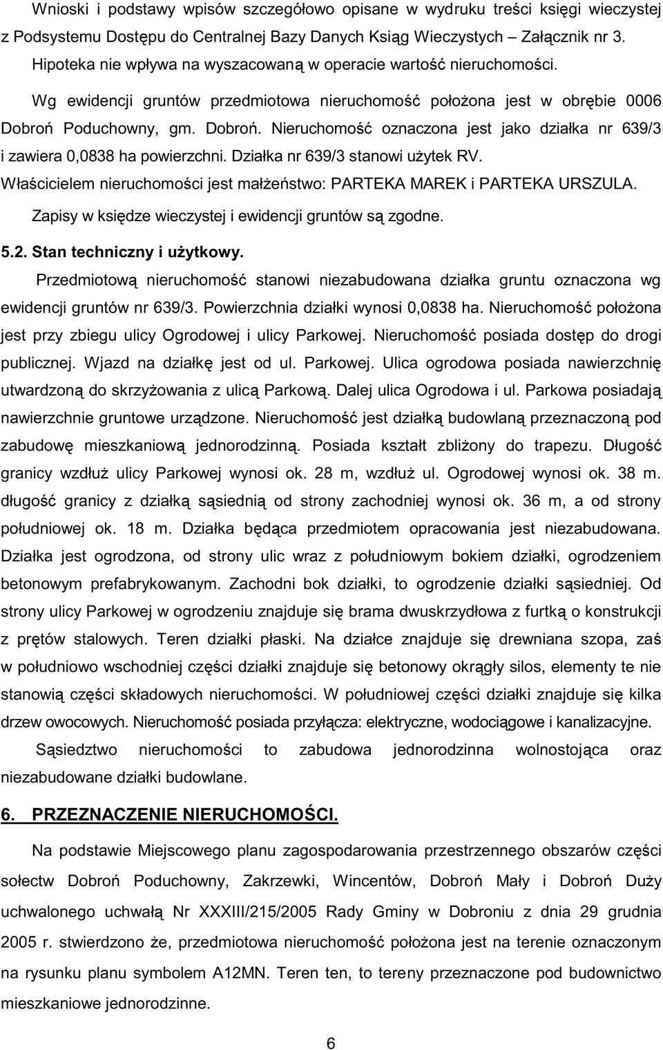 Poduchowny, gm. Dobroń. Nieruchomość oznaczona jest jako działka nr 639/3 i zawiera 0,0838 ha powierzchni. Działka nr 639/3 stanowi użytek RV.