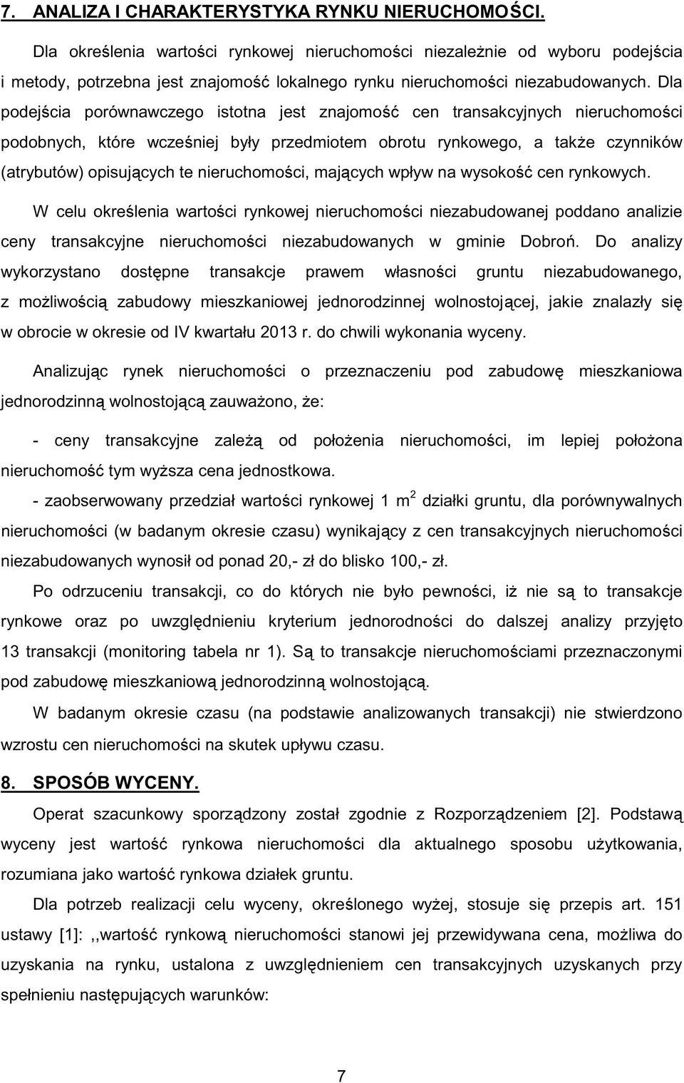 Dla podejścia porównawczego istotna jest znajomość cen transakcyjnych nieruchomości podobnych, które wcześniej były przedmiotem obrotu rynkowego, a także czynników (atrybutów) opisujących te