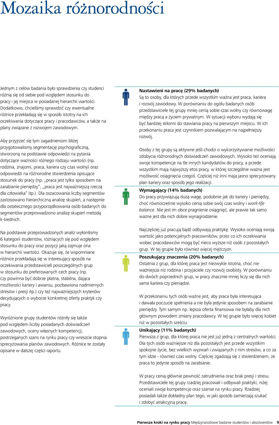 Aby przyjrzeć się tym zagadnieniom bliżej przygotowalismy segmentację psychograficzną, stworzoną na podstawie odpowiedzi na pytania dotyczące ważności różnego rodzaju wartości (np.