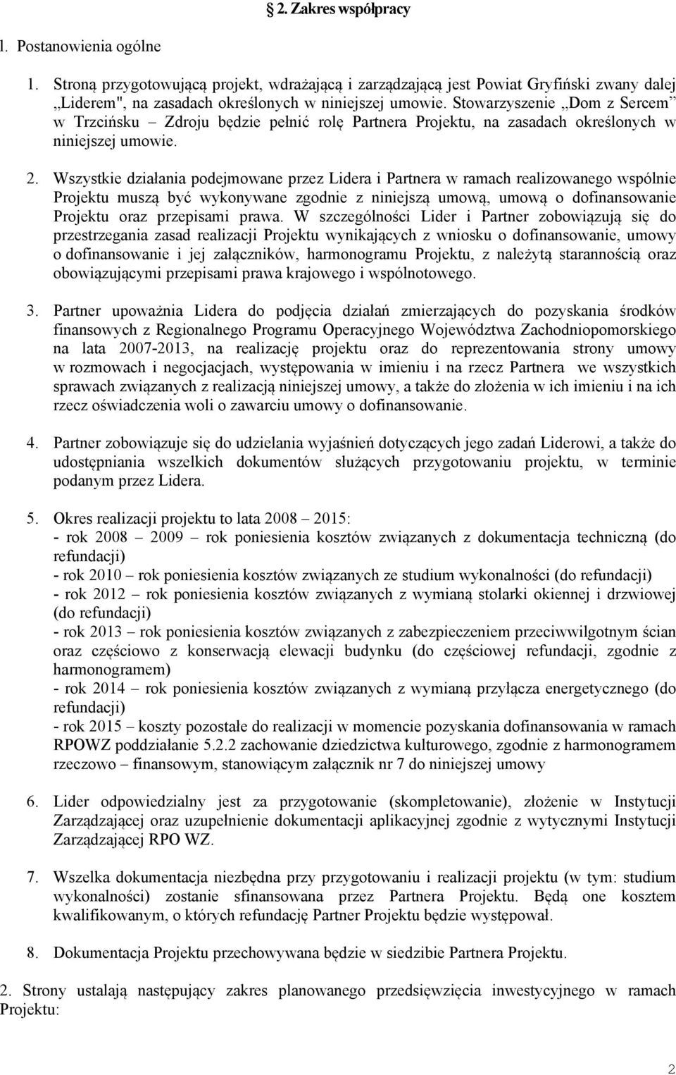 Wszystkie działania podejmowane przez Lidera i Partnera w ramach realizowanego wspólnie Projektu muszą być wykonywane zgodnie z niniejszą umową, umową o dofinansowanie Projektu oraz przepisami prawa.