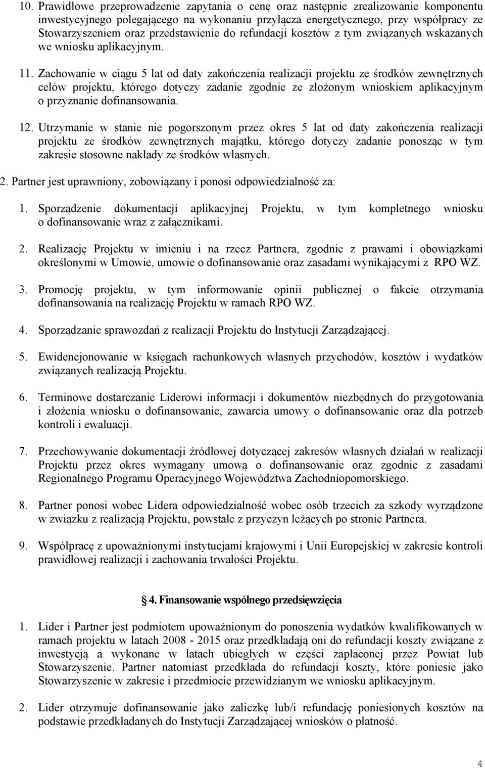 Zachowanie w ciągu 5 lat od daty zakończenia realizacji projektu ze środków zewnętrznych celów projektu, którego dotyczy zadanie zgodnie ze złożonym wnioskiem aplikacyjnym o przyznanie dofinansowania.