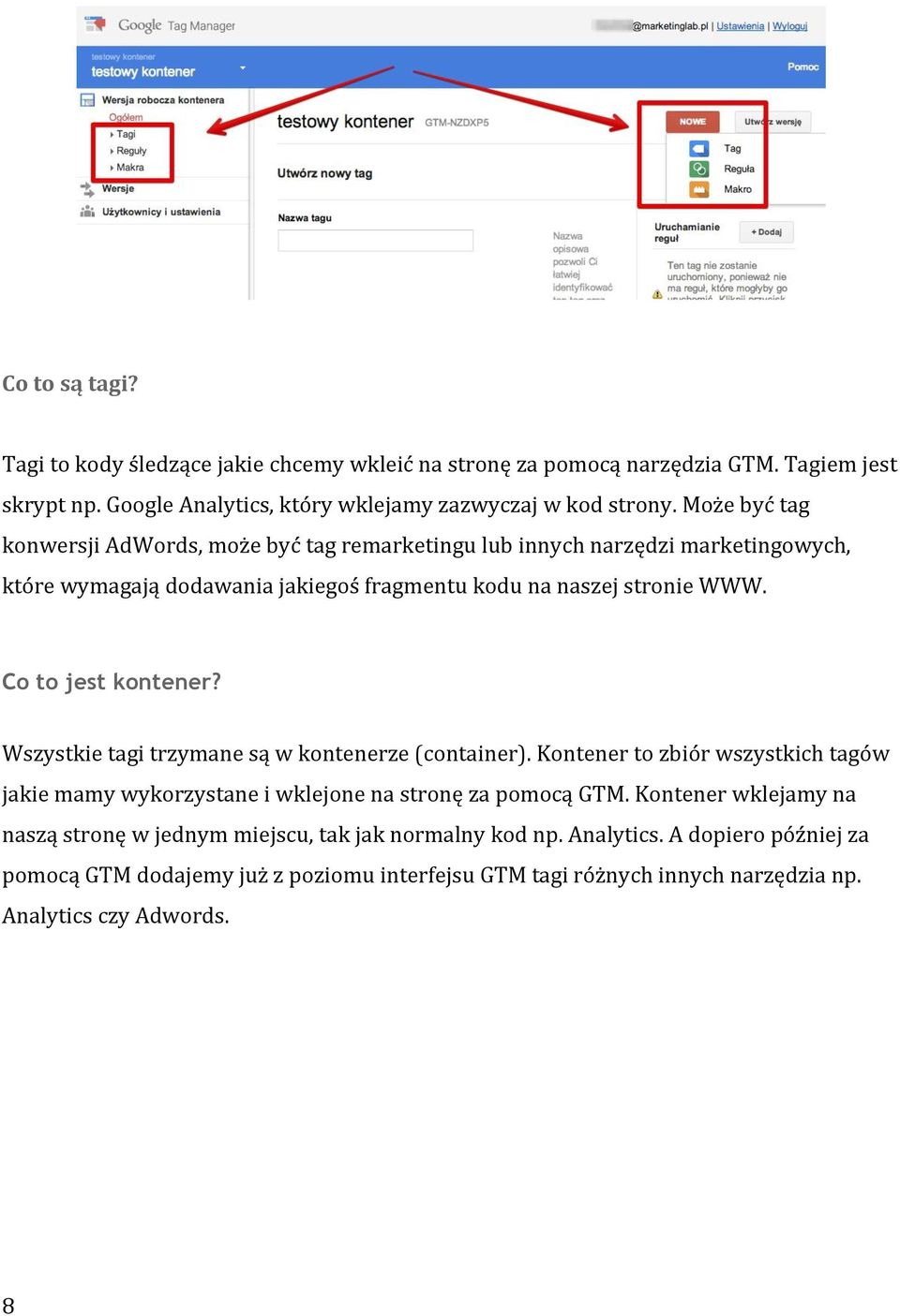 Co to jest kontener? Wszystkie tagi trzymane są w kontenerze (container). Kontener to zbiór wszystkich tagów jakie mamy wykorzystane i wklejone na stronę za pomocą GTM.