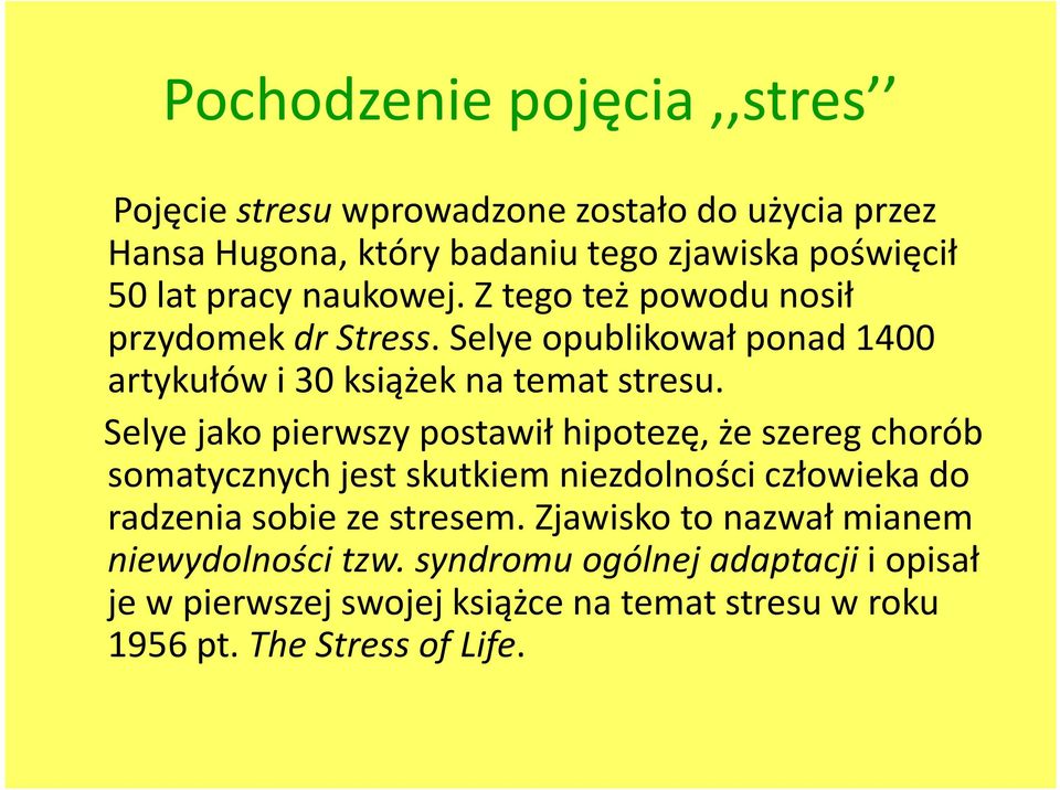 Selyejako pierwszy postawił hipotezę, że szereg chorób somatycznych jest skutkiem niezdolności człowieka do radzenia sobie ze stresem.