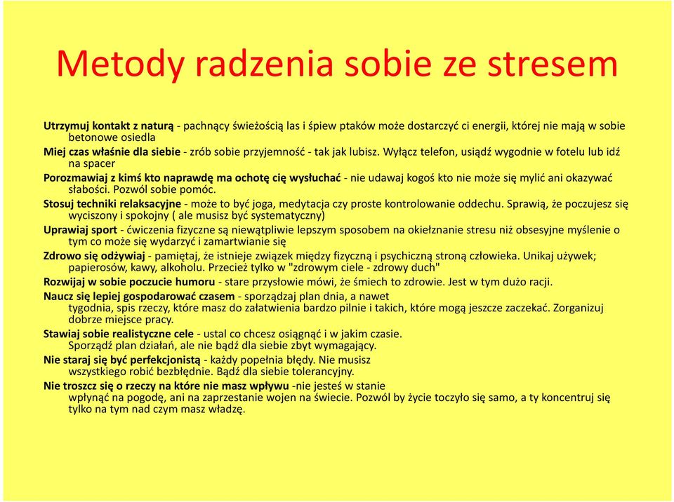 Wyłącz telefon, usiądź wygodnie w fotelu lub idź na spacer Porozmawiaj z kimś kto naprawdę ma ochotę cię wysłuchać -nie udawaj kogoś kto nie może się mylić ani okazywać słabości. Pozwól sobie pomóc.