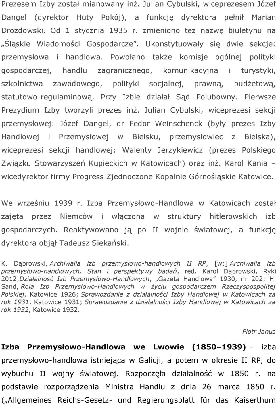 Powołano także komisje ogólnej polityki gospodarczej, handlu zagranicznego, komunikacyjna i turystyki, szkolnictwa zawodowego, polityki socjalnej, prawną, budżetową, statutowo-regulaminową.