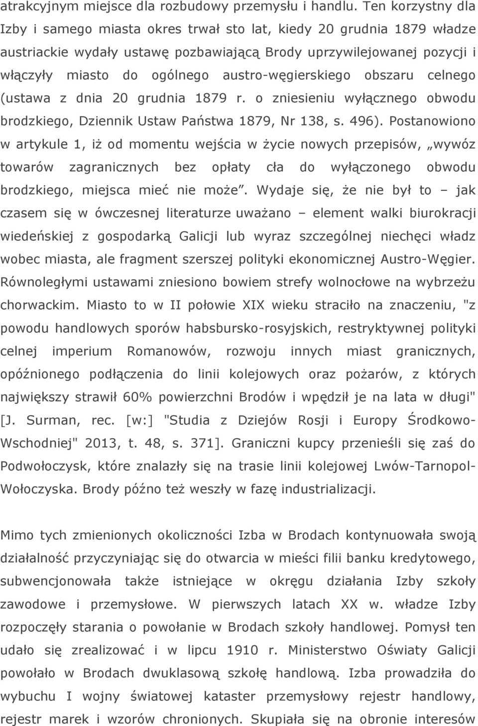 austro-węgierskiego obszaru celnego (ustawa z dnia 20 grudnia 1879 r. o zniesieniu wyłącznego obwodu brodzkiego, Dziennik Ustaw Państwa 1879, Nr 138, s. 496).