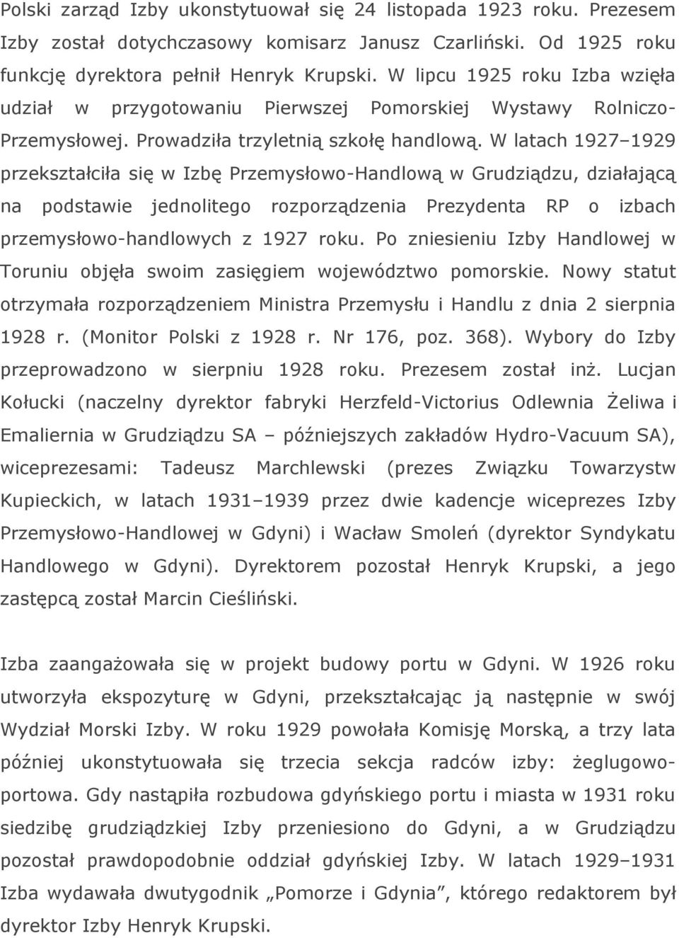 W latach 1927 1929 przekształciła się w Izbę Przemysłowo-Handlową w Grudziądzu, działającą na podstawie jednolitego rozporządzenia Prezydenta RP o izbach przemysłowo-handlowych z 1927 roku.