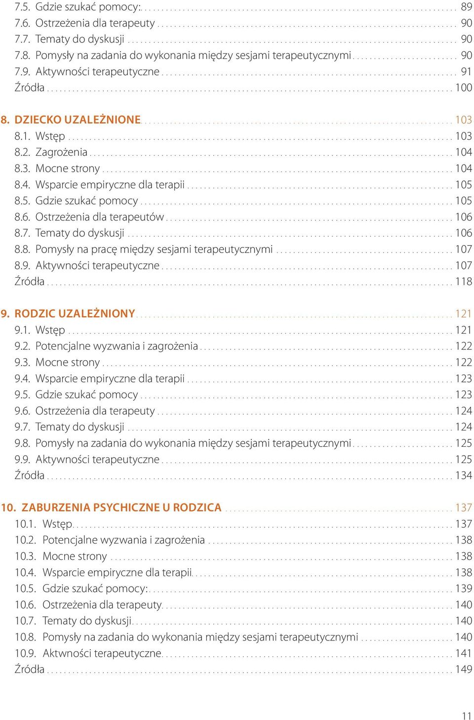 Ostrzeżenia dla terapeutów...106 8.7. Tematy do dyskusji...106 8.8. Pomysły na pracę między sesjami terapeutycznymi...107 8.9. Aktywności terapeutyczne...107 Źródła...118 9. RODZIC UZALEŻNIONY...121 9.