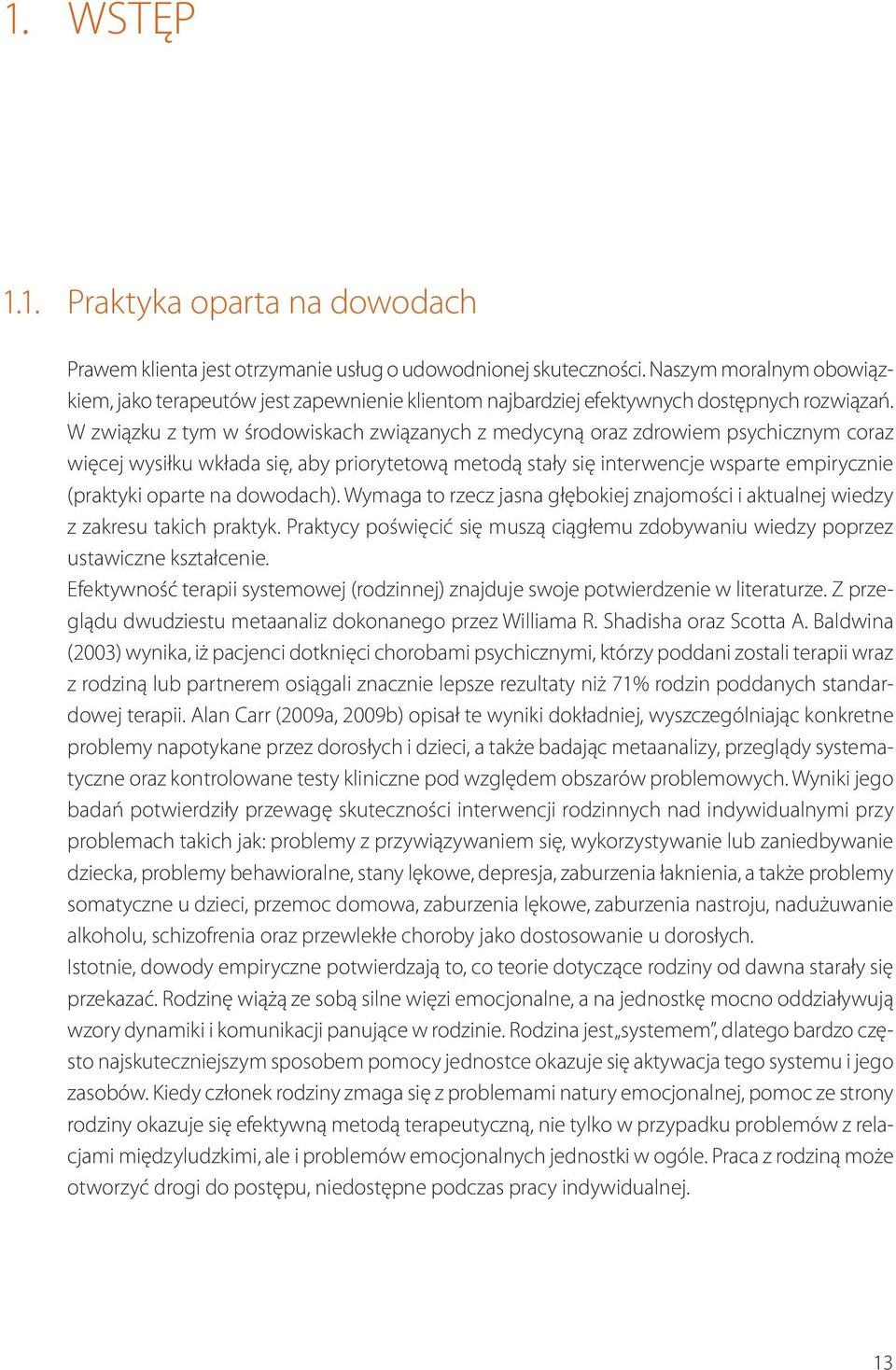 W związku z tym w środowiskach związanych z medycyną oraz zdrowiem psychicznym coraz więcej wysiłku wkłada się, aby priorytetową metodą stały się interwencje wsparte empirycznie (praktyki oparte na