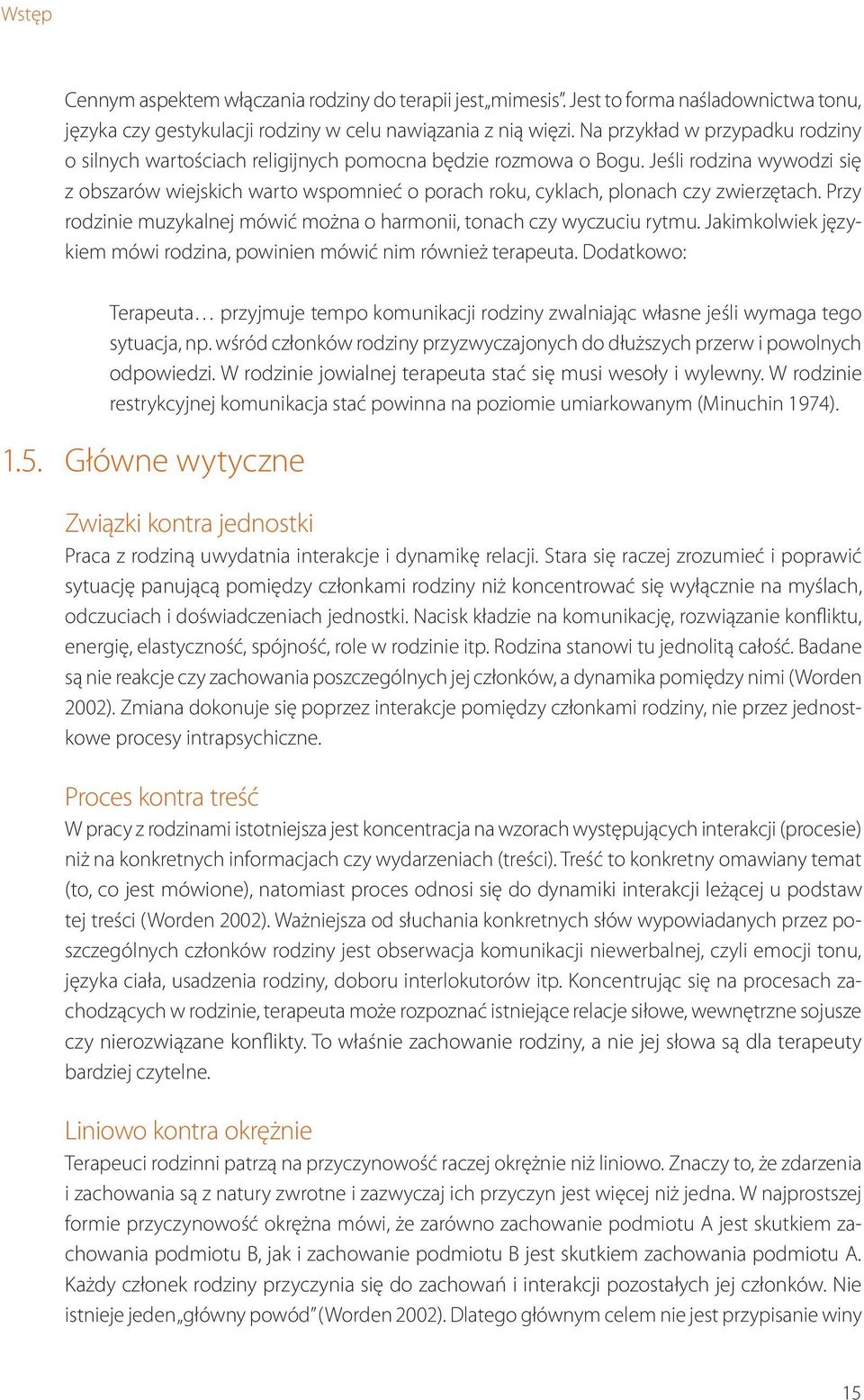 Jeśli rodzina wywodzi się z obszarów wiejskich warto wspomnieć o porach roku, cyklach, plonach czy zwierzętach. Przy rodzinie muzykalnej mówić można o harmonii, tonach czy wyczuciu rytmu.