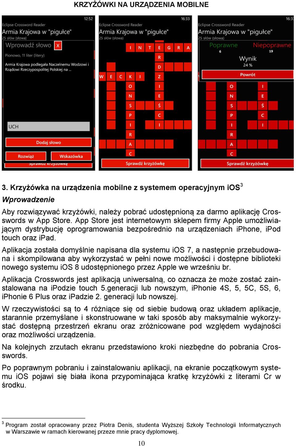 Aplikacja została domyślnie napisana dla systemu ios 7, a następnie przebudowana i skompilowana aby wykorzystać w pełni nowe możliwości i dostępne biblioteki nowego systemu ios 8 udostępnionego przez