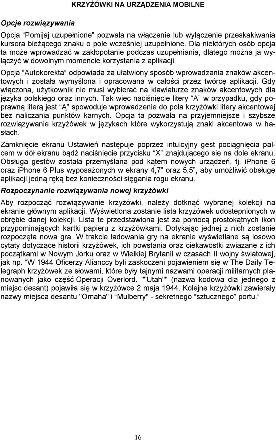 Opcja Autokorekta odpowiada za ułatwiony sposób wprowadzania znaków akcentowych i została wymyślona i opracowana w całości przez twórcę aplikacji.