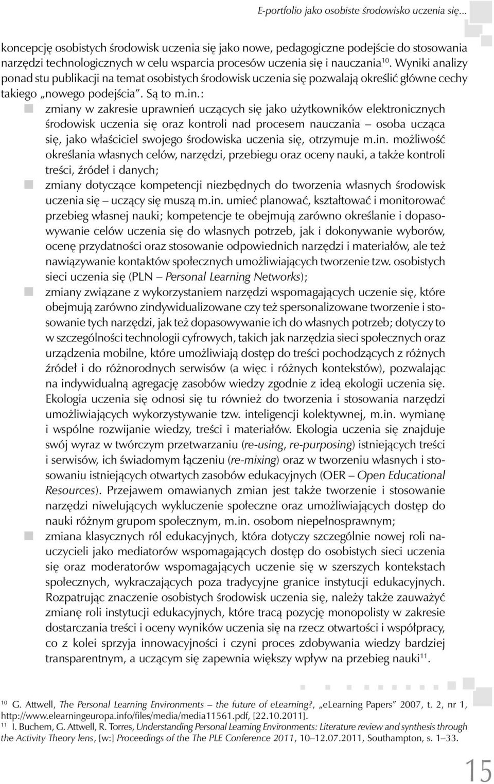 Wyniki analizy ponad stu publikacji na temat osobistych środowisk uczenia się pozwalają określić główne cechy takiego nowego podejścia. Są to m.in.