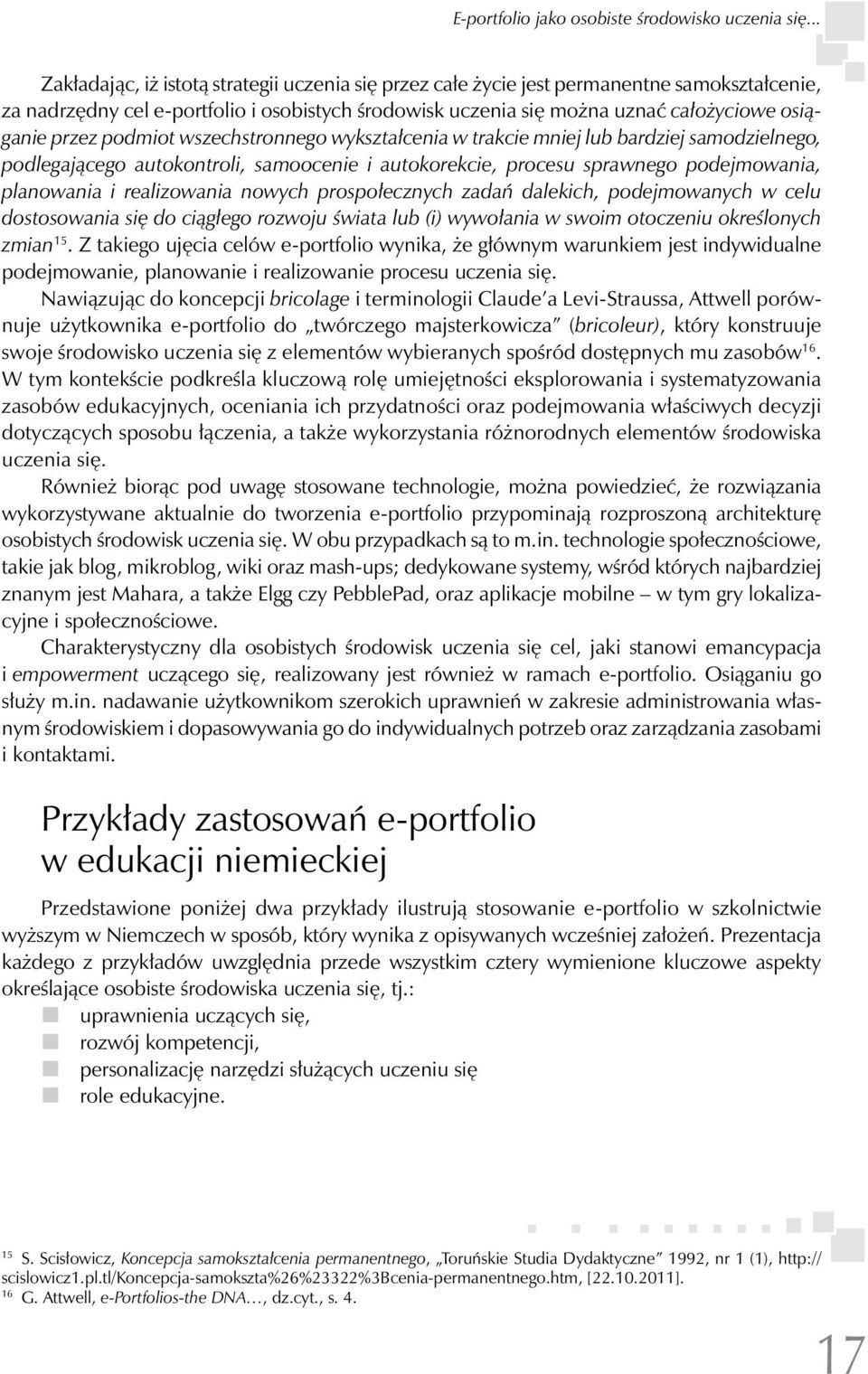 przez podmiot wszechstronnego wykształcenia w trakcie mniej lub bardziej samodzielnego, podlegającego autokontroli, samoocenie i autokorekcie, procesu sprawnego podejmowania, planowania i