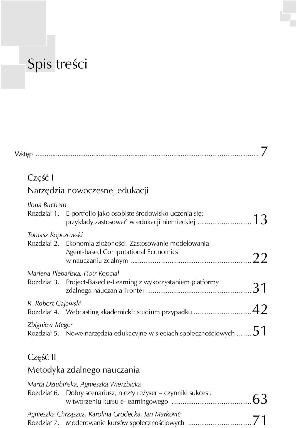 Project-Based e-learning z wykorzystaniem platformy zdalnego nauczania Fronter...31 R. Robert Gajewski Rozdział 4. Webcasting akademicki: studium przypadku...42 Zbigniew Meger Rozdział 5.