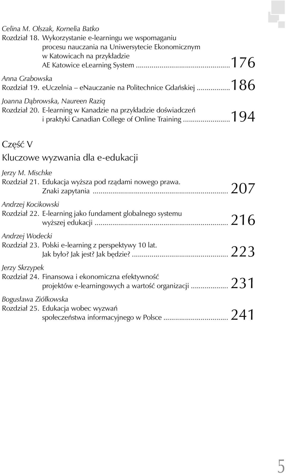 E-learning w Kanadzie na przykładzie doświadczeń i praktyki Canadian College of Online Training...194 Część V Kluczowe wyzwania dla e-edukacji Jerzy M. Mischke Rozdział 21.