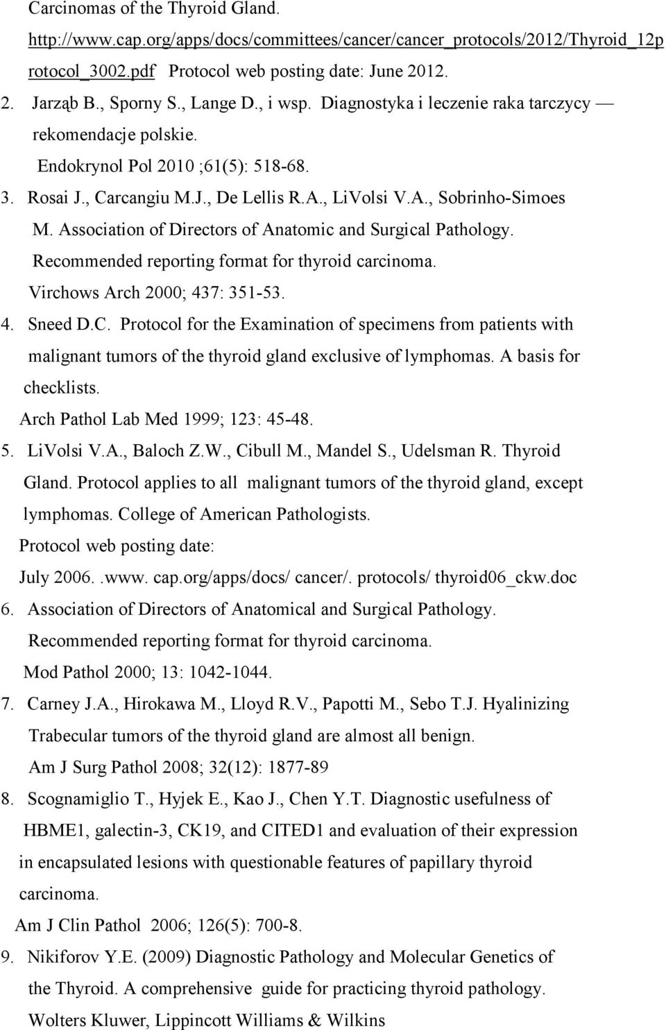 Association of Directors of Anatomic and Surgical Pathology. Recommended reporting format for thyroid carcinoma. Virchows Arch 2000; 437: 351-53. 4. Sneed D.C.