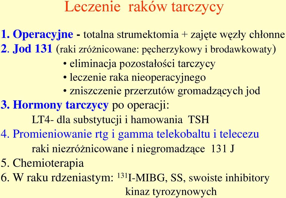 zniszczenie przerzutów gromadzących jod 3. Hormony tarczycy po operacji: LT4- dla substytucji i hamowania TSH 4.