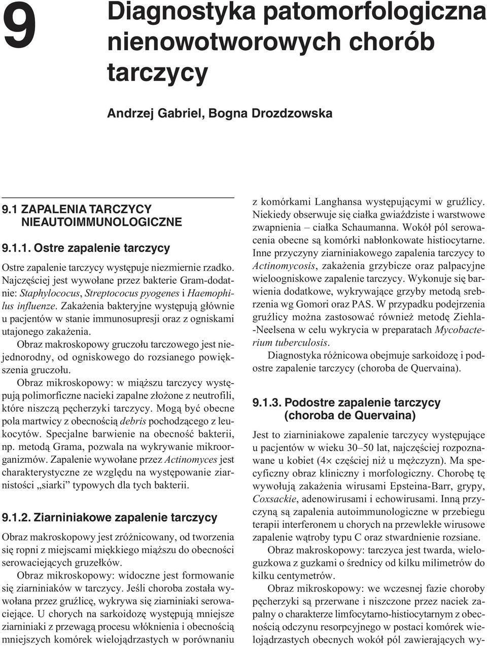 Zakażenia bakteryjne występują głównie u pacjentów w stanie immunosupresji oraz z ogniskami utajonego zakażenia.