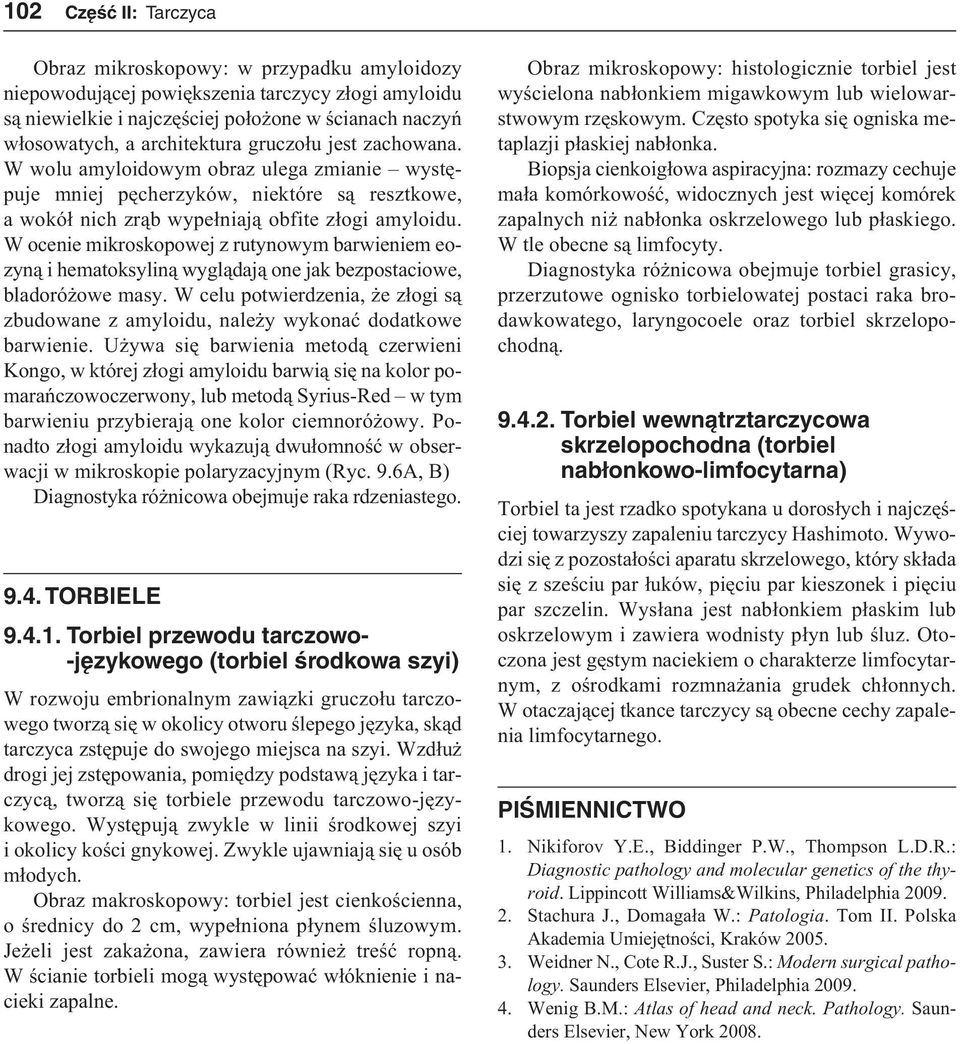 W ocenie mikroskopowej z rutynowym barwieniem eozyną i hematoksyliną wyglądają one jak bezpostaciowe, bladoróżowe masy.