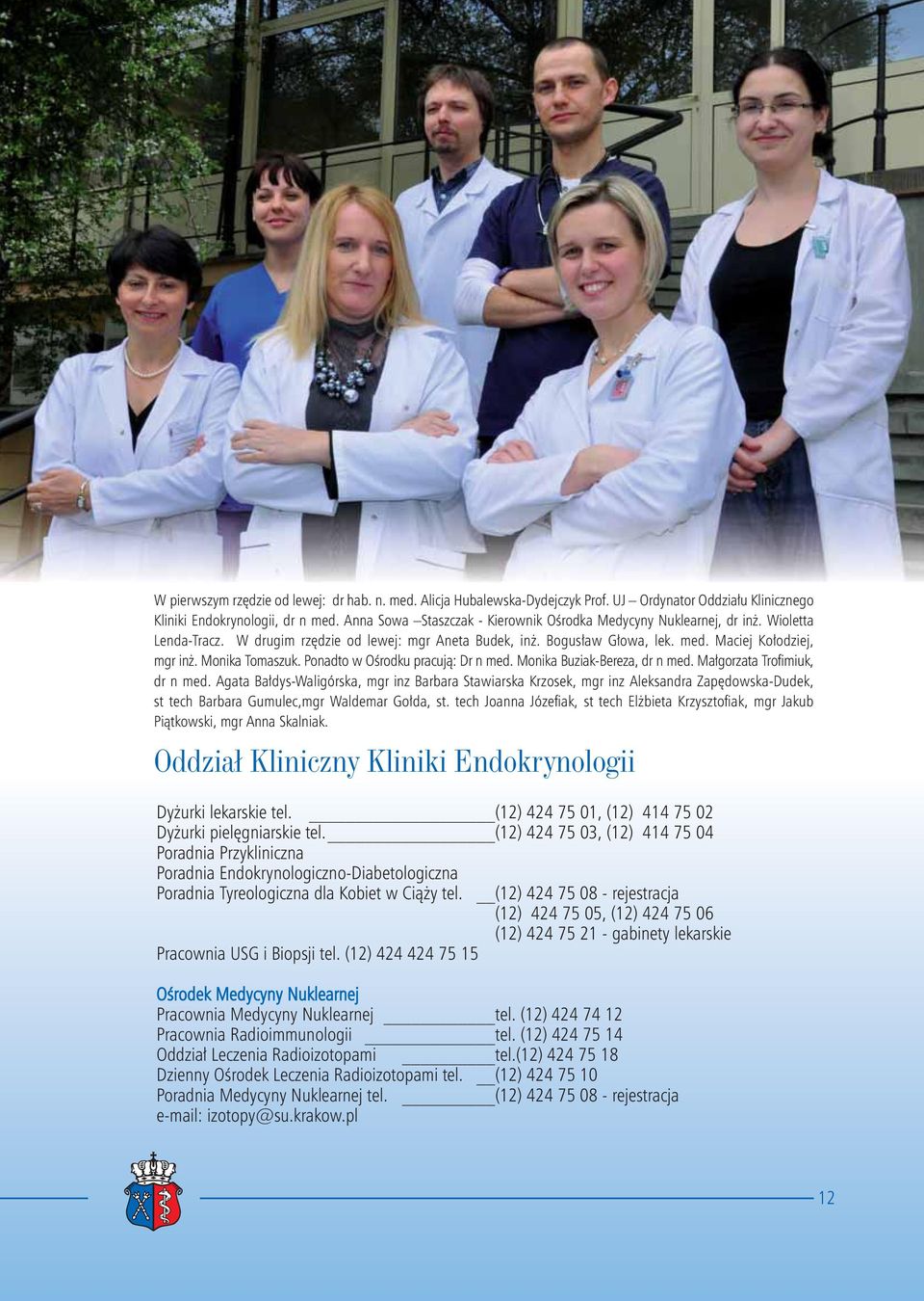 Monika Tomaszuk. Ponadto w Ośrodku pracują: Dr n med. Monika Buziak-Bereza, dr n med. Małgorzata Trofimiuk, dr n med.