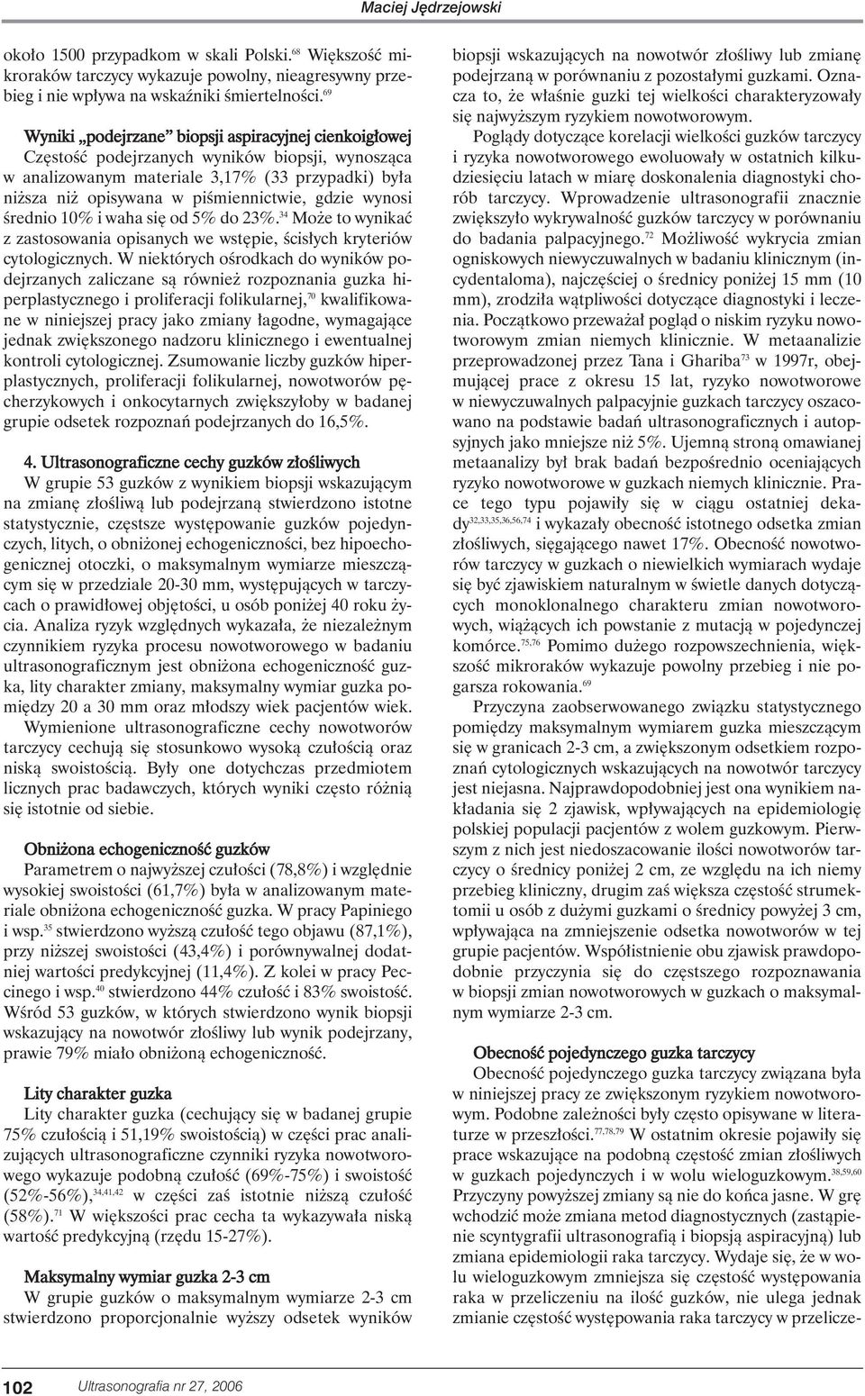 wynosi Êrednio 10% i waha si od 5% do 23%. 34 Mo e to wynikaç z zastosowania opisanych we wst pie, Êcis ych kryteriów cytologicznych.