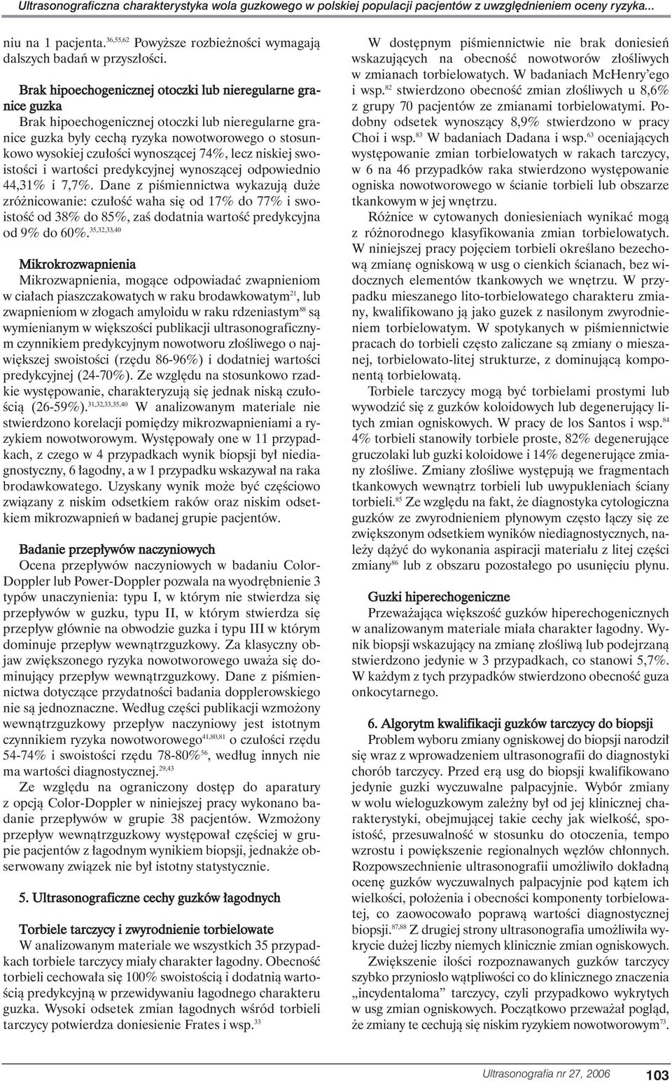 Brak hipoechogenicznej otoczki lub nieregularne granice guzka Brak hipoechogenicznej otoczki lub nieregularne granice guzka by y cechà ryzyka nowotworowego o stosunkowo wysokiej czu oêci wynoszàcej