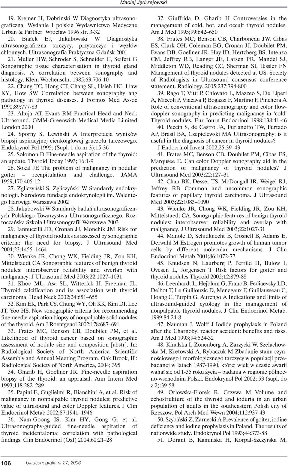 Muller HW, Schroder S, Schneider C, Seifert G Sonographic tissue characterisation in thyroid gland diagnosis. A correlation between sonography and histology. Klein Wochenschr. 1985;63:706-10 22.