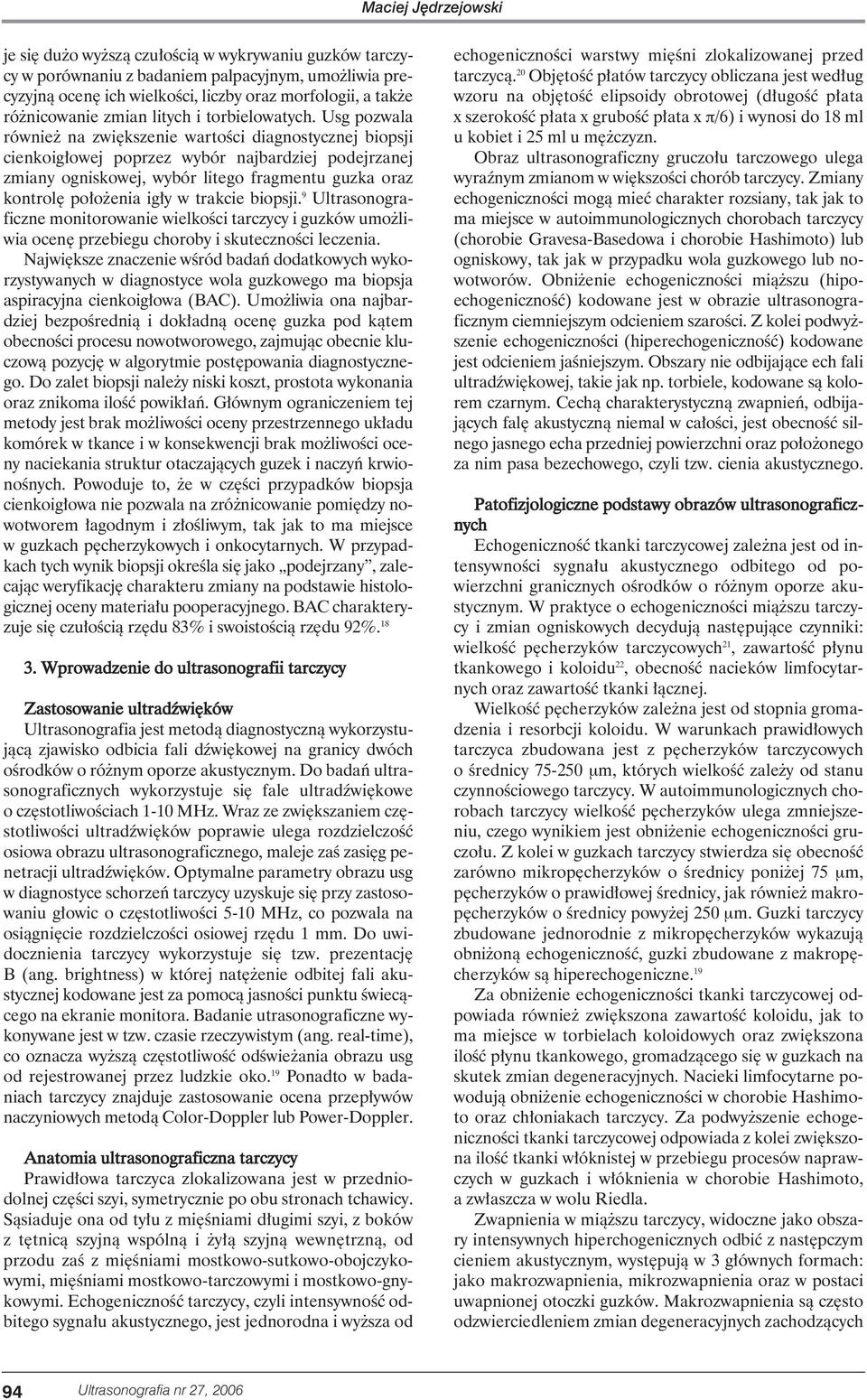 Usg pozwala równie na zwi kszenie wartoêci diagnostycznej biopsji cienkoig owej poprzez wybór najbardziej podejrzanej zmiany ogniskowej, wybór litego fragmentu guzka oraz kontrol po o enia ig y w