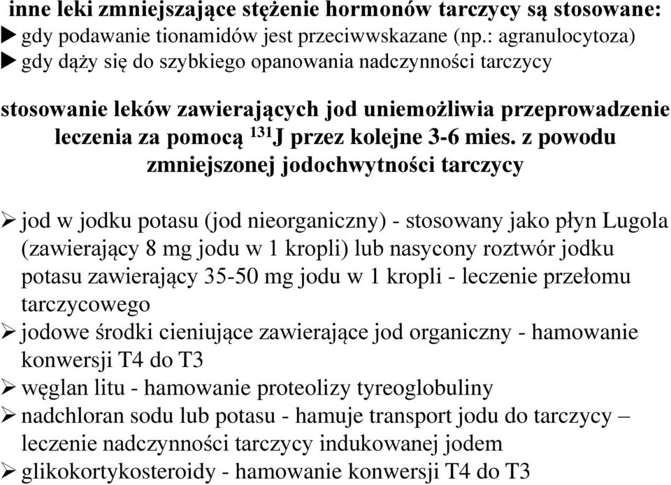 z powodu zmniejszonej jodochwytności tarczycy jod w jodku potasu (jod nieorganiczny) - stosowany jako płyn Lugola (zawierający 8 mg jodu w 1 kropli) lub nasycony roztwór jodku potasu zawierający