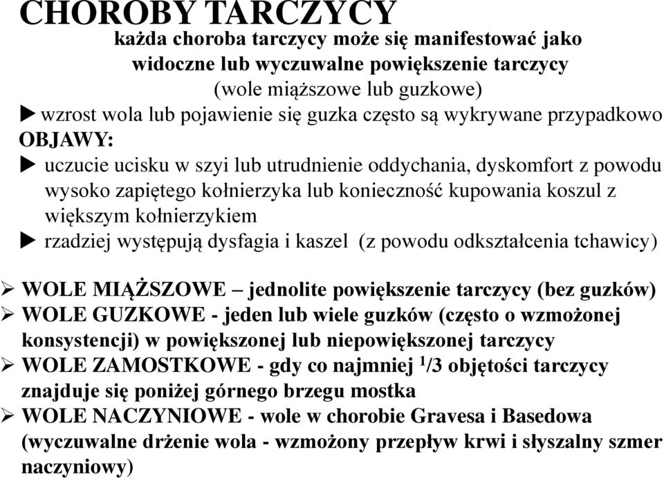 dysfagia i kaszel (z powodu odkształcenia tchawicy) WOLE MIĄŻSZOWE jednolite powiększenie tarczycy (bez guzków) WOLE GUZKOWE - jeden lub wiele guzków (często o wzmożonej konsystencji) w powiększonej