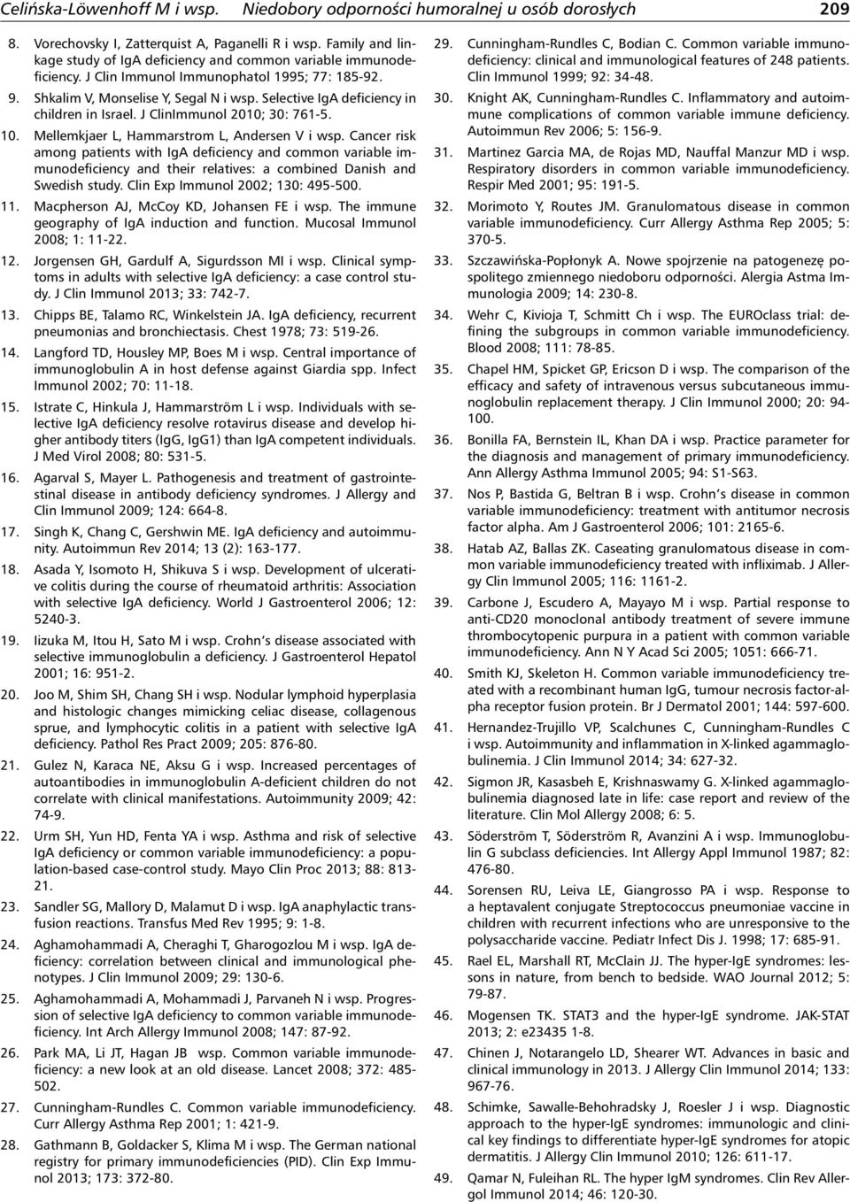 Mellemkjaer L, Hammarstrom L, Andersen V i wsp. Cancer risk among patients with IgA deficiency and common variable immunodeficiency and their relatives: a combined Danish and Swedish study.