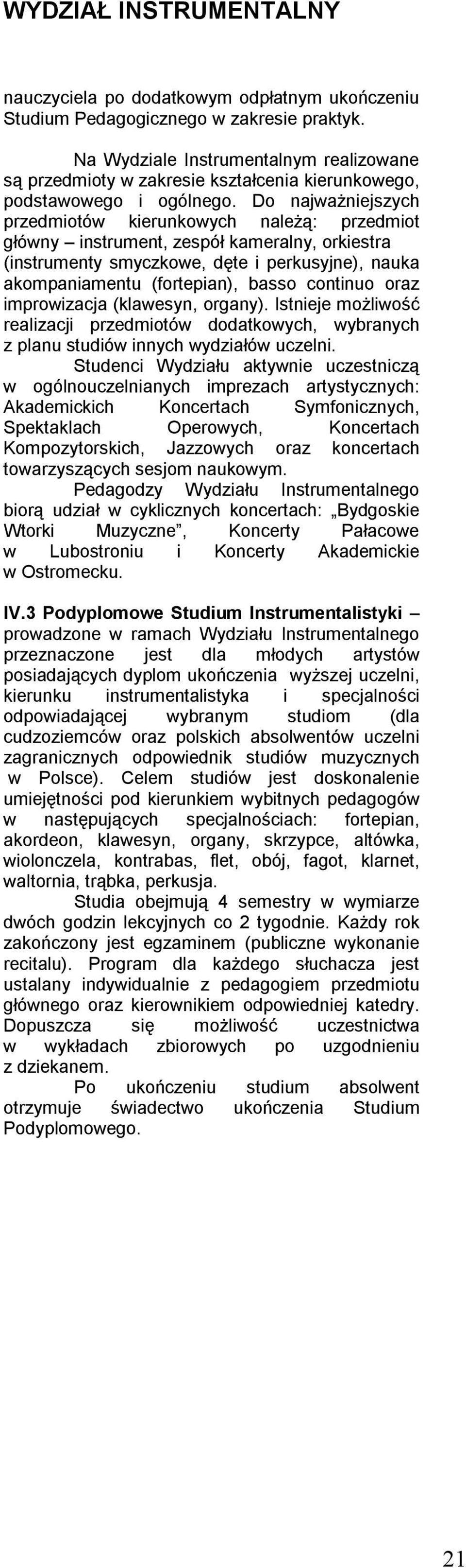 Do najważniejszych przedmiotów kierunkowych należą: przedmiot główny instrument, zespół kameralny, orkiestra (instrumenty smyczkowe, dęte i perkusyjne), nauka akompaniamentu (fortepian), basso